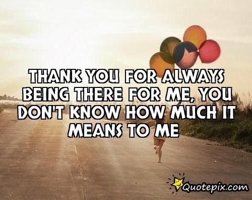 Thank You For Being There For Me Quotes To Share
